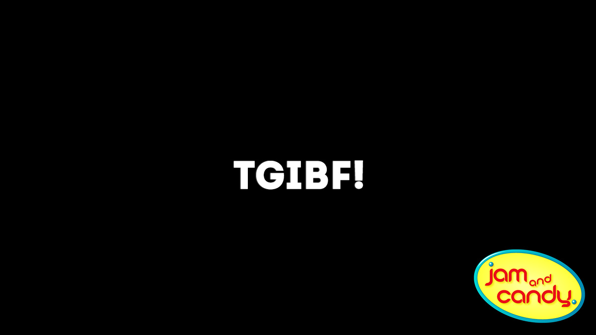 TGIBF!